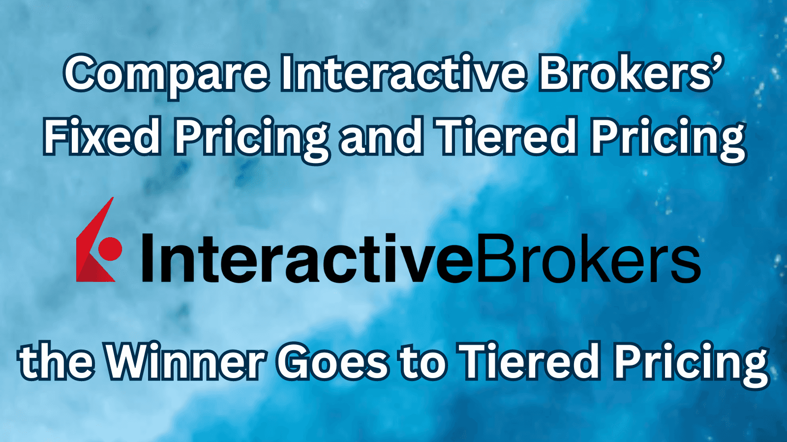 Compare Interactive Brokers' Fixed Pricing and Tiered Pricing | the Winner Goes to Tiered Pricing