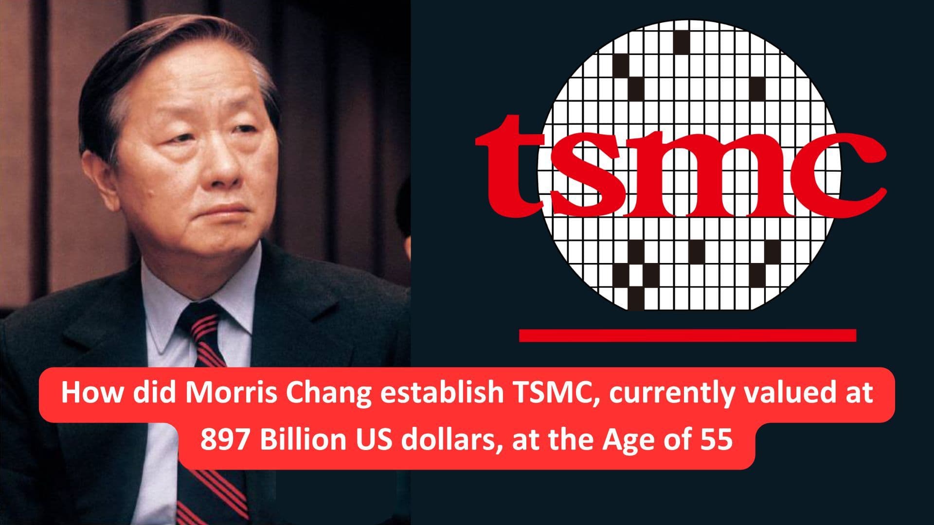 How did Morris Chang establish TSMC at Age 55, currently valued at 897 Billion US dollars